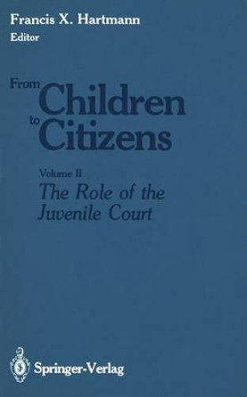 From Children to Citizens: Volume II: The Role of the Juvenile Court by Francis X. Hartmann 9781461387039