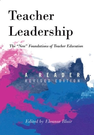 Teacher Leadership: The &quot;New&quot; Foundations of Teacher Education - A Reader - Revised edition by Eleanor Blair 9781433127908