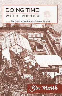 Doing Time with Nehru - The Story of an Indian-Chinese Family by Yin Marsh