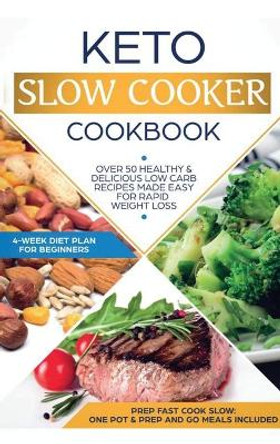 Keto Slow Cooker Cookbook: Best Healthy & Delicious High Fat Low Carb Slow Cooker Recipes Made Easy for Rapid Weight Loss (Includes Ketogenic One-Pot Meals & Prep and Go Meal Diet Plan for Beginners) by Anna Lor 9781953693471