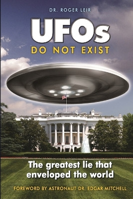 UFOs Do Not Exist: The Greatest Lie That Enveloped the World by Roger Leir 9781585091423