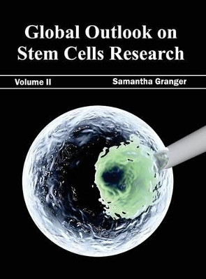 Global Outlook on Stem Cells Research: Volume II by Samantha Granger 9781632393630