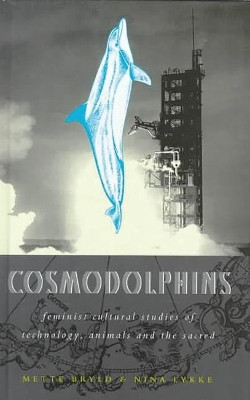 Cosmodolphins: Feminist Cultural Studies of Technology, Animals and the Sacred by Mette Bryld 9781856498166