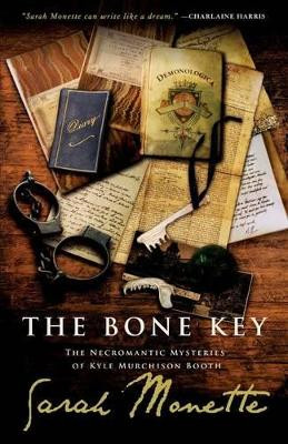 The Bone Key: The Necromantic Mysteries of Kyle Murchison Booth by Sarah Monette 9781607012900