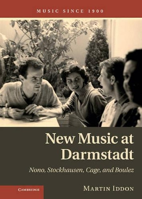 New Music at Darmstadt: Nono, Stockhausen, Cage, and Boulez by Martin Iddon 9781107033290