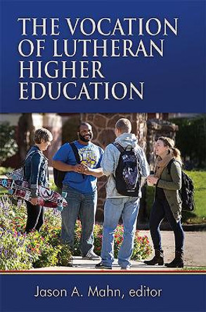 The Vocation of Lutheran Higher Education by Jason A Mahn 9781942304210