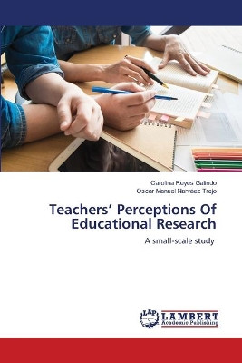 Teachers' Perceptions Of Educational Research by Carolina Reyes Galindo 9786202802932