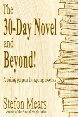 The 30-Day Novel and Beyond!: A training program for aspiring novelists by Stefon Mears 9781948490221
