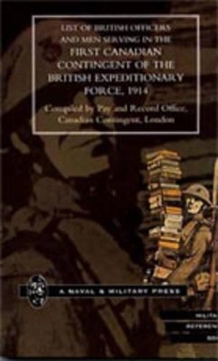 List of Officers and Men Serving in the First Canadian Contingent of the British Expeditionary Force 1914 by Pay and Record Office, Canada 9781843420491