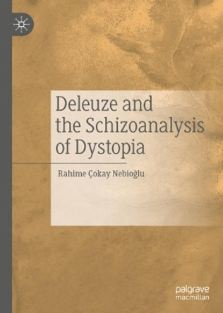 Deleuze and the Schizoanalysis of Dystopia by Rahime Cokay Nebioglu 9783030431440