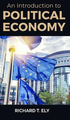 An Introduction to Political Economy by Richard T Ely 9789391270452