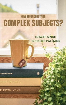 How to Understand Complex Subjects? by Ishwar Singh 9798227758064