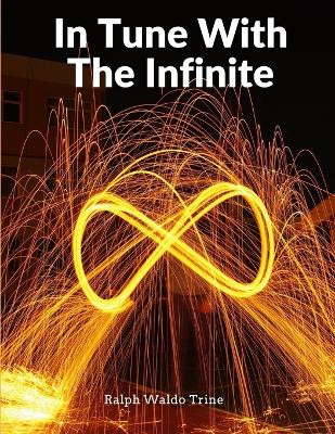 In Tune With The Infinite: Fullness Of Peace, Power, And Plenty by Ralph Waldo Trine 9781805472612