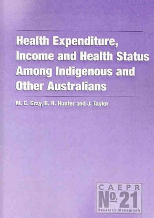 Health Expenditure, Income and Health Status Among Indigenous and Other Australians by Matthew Gray 9781920942151