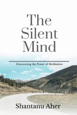 The Silent Mind by Shantanu Aher 9798889591092