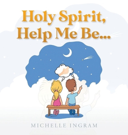 Holy Spirit, Help Me Be... by Michelle Ingram 9781959682646