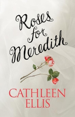 Roses for Meredith by Cathleen Ellis 9781629670638