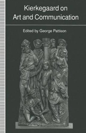 Kierkegaard on Art and Communication by Professor George Pattison 9781349224746