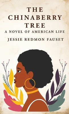 The Chinaberry Tree: A Novel of American Life: A Novel of American Life By: Jessie Redmon Fauset by Jessie Redmon Fauset 9781639237395