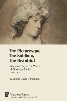 The Picturesque, The Sublime, The Beautiful: Visual Artistry in the Works of Charlotte Smith (1749-1806) [Paperback, Premium Color] by Valerie Derbyshire 9781622738410