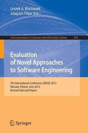 Evaluation of Novel Approaches to Software Engineering: 7th International Conference, ENASE 2012, Wroclaw, Poland, June 29-30, 2012, Revised Selected Papers by Leszek A. Maciaszek 9783642454219