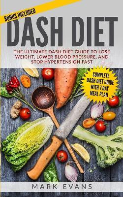 DASH Diet: The Ultimate DASH Diet Guide to Lose Weight, Lower Blood Pressure, and Stop Hypertension Fast (DASH Diet Series) (Volume 2) by Mark Evans 9781951030308