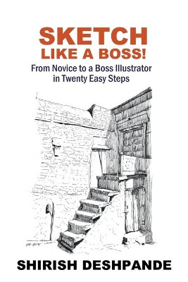 Sketch like a Boss! by Shirish D 9798201069018