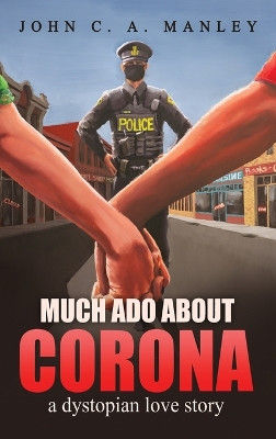 Much Ado About Corona: A Dystopian Love Story by John Manley 9781778123122