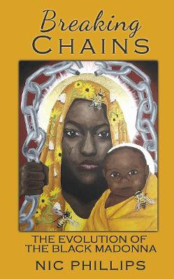 Breaking Chains: The Evolution of the Black Madonna by Nic Phillips 9781905297832