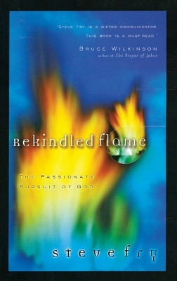 Rekindled Flame: The Passionate Pursuit of God by Steve Fry 9781576737910