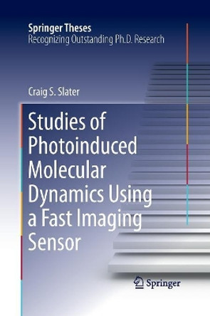 Studies of Photoinduced Molecular Dynamics Using a Fast Imaging Sensor by Craig S. Slater 9783319373911