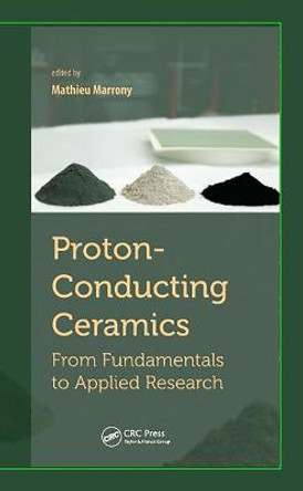Proton-Conducting Ceramics: From Fundamentals to Applied Research by Mathieu Marrony