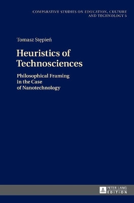 Heuristics of Technosciences: Philosophical Framing in the Case of Nanotechnology by Tomasz Stepien 9783631656976