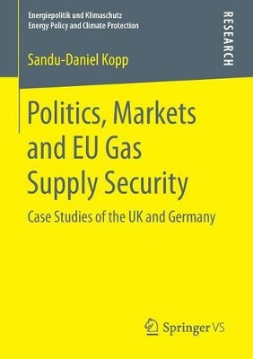 Politics, Markets and EU Gas Supply Security: Case Studies of the UK and Germany by Sandu-Daniel Kopp 9783658083236