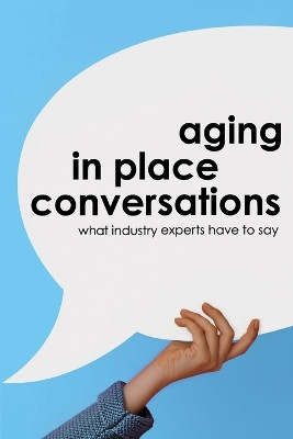 Aging in Place Conversations: What Industry Experts Have to Say by Tara Ballman Et Al 9781590942604