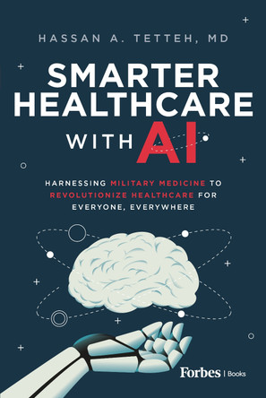 Smarter Healthcare with AI: Harnessing Military Medicine to Revolutionize Healthcare for Everyone, Everywhere by Hassan A. Tetteh 9798887504810