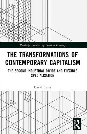 Transformations of Contemporary Capitalism: The Second Industrial Divide and Flexible Specialisation by David Evans 9781032395890