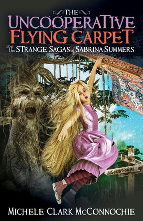 Uncooperative Flying Carpet: The Strange Sagas of Sabrina Summers by Michele Clark McConnochie 9781683508113