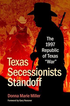 Texas Secessionists Standoff: The 1997 Republic of Texas "War by Donna Marie Miller 9781648430985