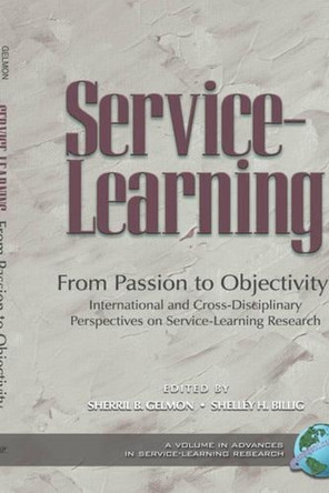 From Passion to Objectivity: International and Cross-disciplinary Perspectives on Service-learning Research by Sherril B. Gelmon 9781593118464