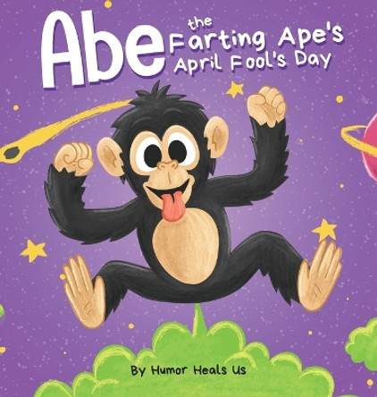 Abe the Farting Ape's April Fool's Day: A Funny Picture Book About an Ape Who Farts For Kids and Adults, Perfect April Fool's Day Gift for Boys and Girls by Humor Heals Us 9781637311042