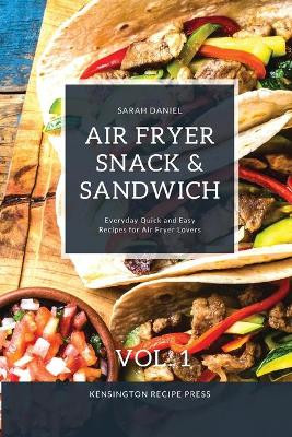 Air Fryer Snack and Sandwich Vol. 1: Everyday Quick and Easy Recipes for Air Fryer Lovers by Sarah Daniel 9781802601909