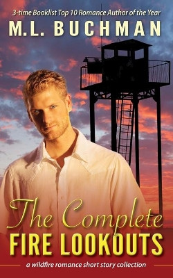 The Complete Fire Lookouts: a wildland firefighter romance story collection by M L Buchman 9781945740985