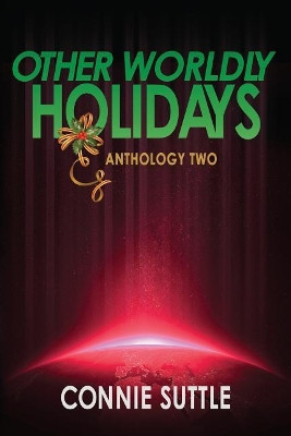 Other Worldly Holidays: Anthology Two by Connie Suttle 9781634780827
