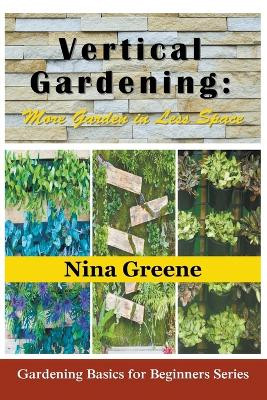Vertical Gardening: More Garden in Less Space (Large Print): Gardening Basics for Beginners Series by Nina Greene 9781634283342