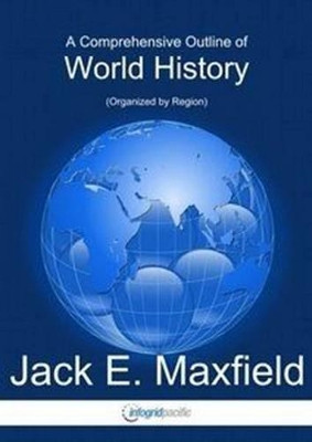 A Comprehensive Outline of World History by Jack E. Maxfield 9781616100025