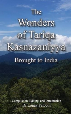 The Wonders of Tariqa Kasnazaniyya Brought to India by Louay Fatoohi 9781906342227
