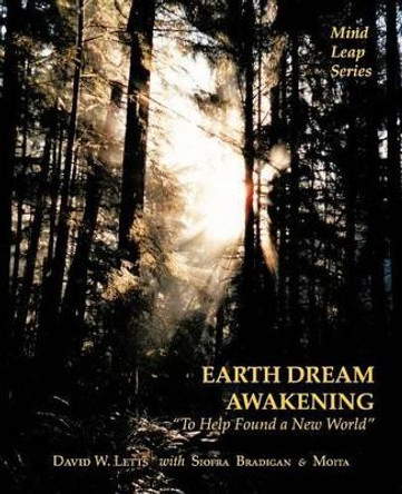 Earth Dream Awakening: To Help Found a New World by David W Letts 9781466949485