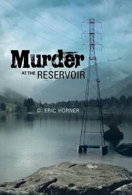 Murder at the Reservoir by D Eric Horner 9781466982956