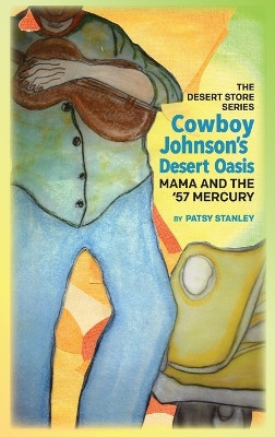 Cowboy Johnson's Desert Oasis Mama and the 57' Mercury by Patsy Stanley 9781734296372